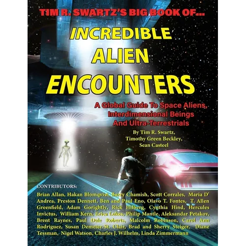 Tim R. Swartz's Big Book of Incredible Alien Encounters: A Global Guide to Space Aliens, Interdimensional Beings And Ultra-Terrestrials