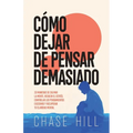 Cómo dejar de pensar demasiado: 33 maneras de calmar la mente, reducir el estrés, controlar los pensamientos excesivos y recuperar tu claridad mental