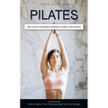 Pilates: Wall Pilates for Seniors to Enhance Flexibility and Balance (An Illustrated Guide to Improve Your Posture and Build Your Core Strength)