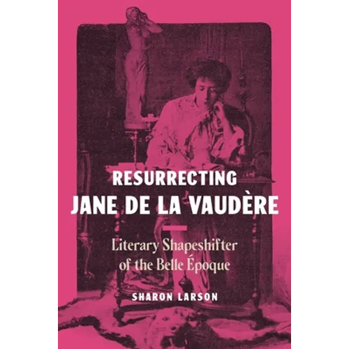 Resurrecting Jane de La Vaudère: Literary Shapeshifter of the Belle Époque