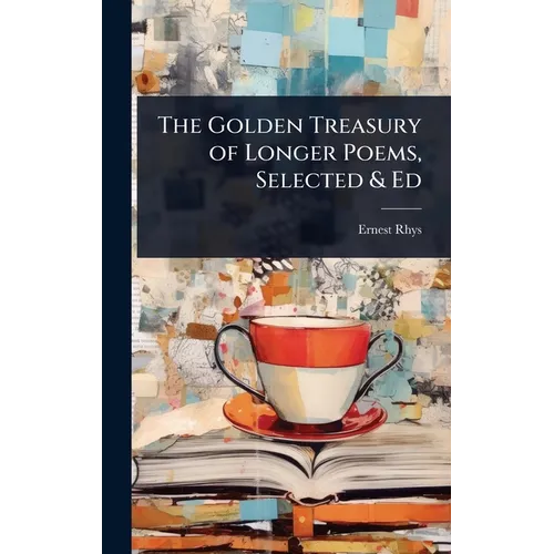 The Golden Treasury of Longer Poems, Selected & Ed