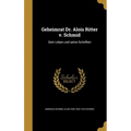 Geheimrat Dr. Alois Ritter v. Schmid: Sein Leben und seine Schriften