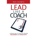 LEAD Like A Coach: A Proven Way To Stimulate Greater Engagement And Productivity