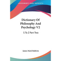 Dictionary Of Philosophy And Psychology V2: S To Z Part Two