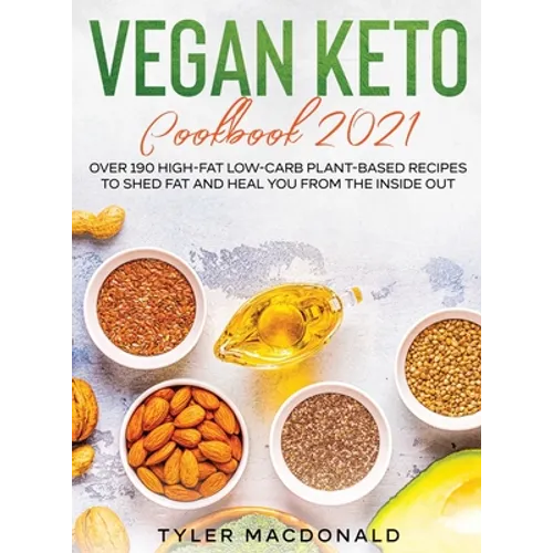 Vegan Keto Cookbook 2021: Over 190 High-Fat Low-Carb Plant-Based Recipes to Shed Fat and Heal You from the Inside Out