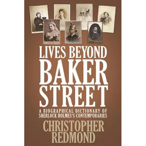 Lives Beyond Baker Street: A Biographical Dictionary of Sherlock Holmes's Contemporaries