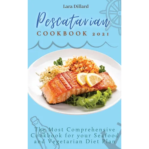 Pescatarian Cookbook 2021: The Most Comprehensive Cookbook for your Seafood and Vegetarian Diet Plan