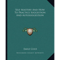 Self Mastery And How To Practice Suggestion And Autosuggestion