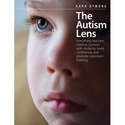 The Autism Lens: Everything Teachers Need to Connect with Students, Build Confidence, and Promote Classroom Learning