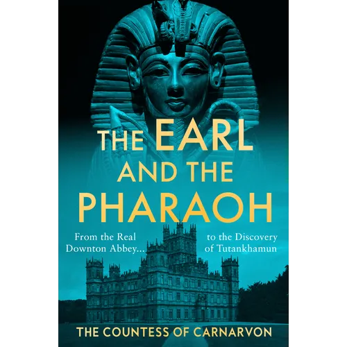 The Earl and the Pharaoh: From the Real Downton Abbey to the Discovery of Tutankhamun