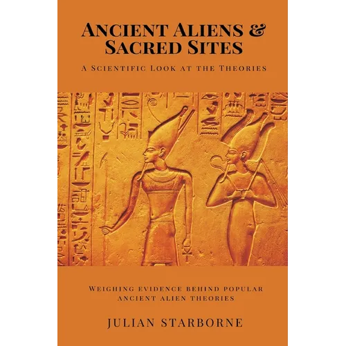 Ancient Aliens & Sacred Sites: A Scientific Look at the Theories (Weighing evidence behind popular ancient alien theories)