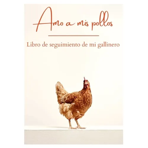 Amo a mis pollos - Libro de seguimiento de mi gallinero: Perfecto para anotar el día a día de una granja de pollos - Ideal para cualquier criador afic