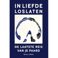 In liefde loslaten: De laatste reis van je paard: een boek over euthanasie