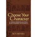 Choose Your Character: 25 Bible Personalities Who Inspire Integrity