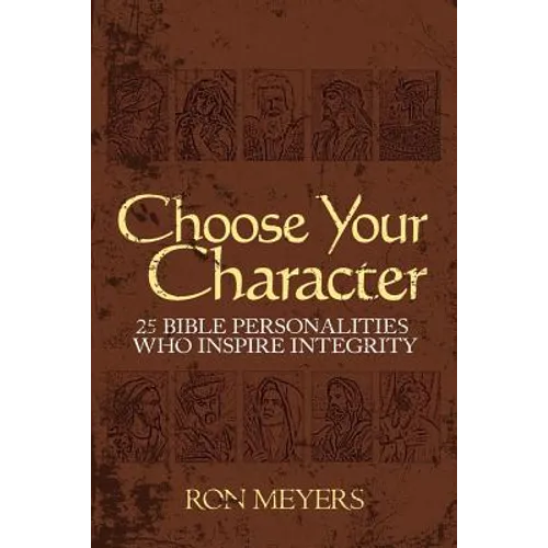 Choose Your Character: 25 Bible Personalities Who Inspire Integrity