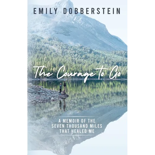 The Courage to Go: A Memoir of the Seven Thousand Miles That Healed Me