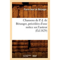 Chansons de P.-J. de Béranger, Précédées d'Une Notice Sur l'Auteur (Éd.1829)