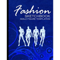 Fashion Sketchbook (Male Figure Templates): Fashion Sketchpad With Outlines Of Male Figures For Drawing And Designing Clothes