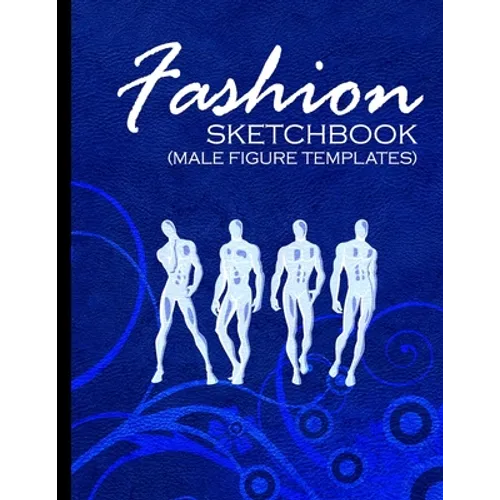 Fashion Sketchbook (Male Figure Templates): Fashion Sketchpad With Outlines Of Male Figures For Drawing And Designing Clothes