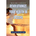 Revolutionize Your Health in 5 Steps: The Ultimate Wellness Guide