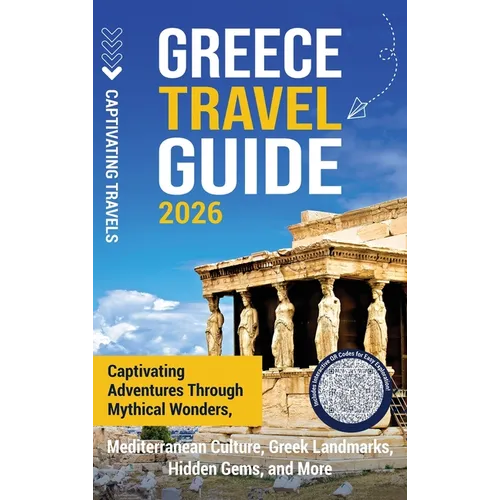 Greece Travel Guide: Captivating Adventures through Mythical Wonders, Mediterranean Culture, Greek Landmarks, Hidden Gems, and More