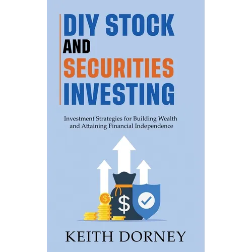 DIY Stock and Securities Investing: Investing Strategies for Building Wealth and Attaining Financial Independence
