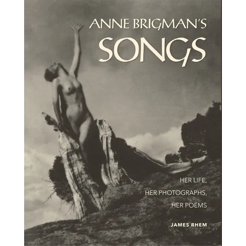 Anne Brigman's Songs: Her Life, Her Photographs, Her Poems