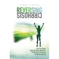 Reversing Cirrhosis: How Liver Disease Helped Me Restore My Health, Find My Voice and Learn to Live My Very Best Life