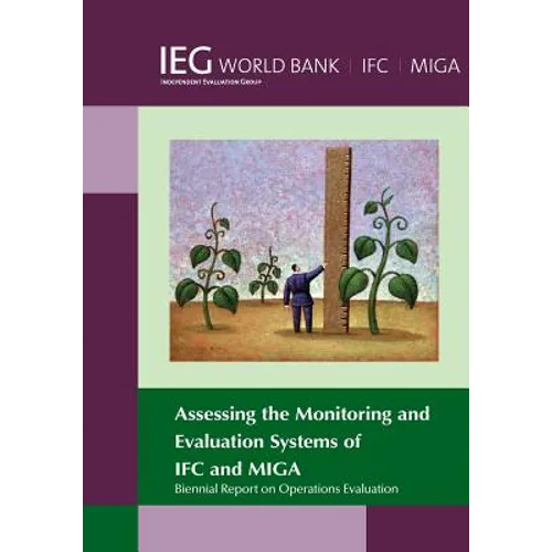 Biennial Report on Operations Evaluation: Assessing the Monitoring and Evaluation Systems of Ifc and Miga