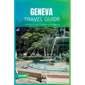Geneva Travel Guide 2024: The Ultimate Travel Book To Unveiling Geneva's Hidden Gem