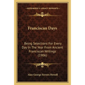 Franciscan Days: Being Selections For Every Day In The Year From Ancient Franciscan Writings (1906)