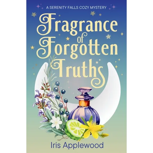 Fragrance of Forgotten Truths: A Serenity Falls Cozy Mystery