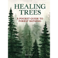 Healing Trees: A Pocket Guide to Forest Bathing