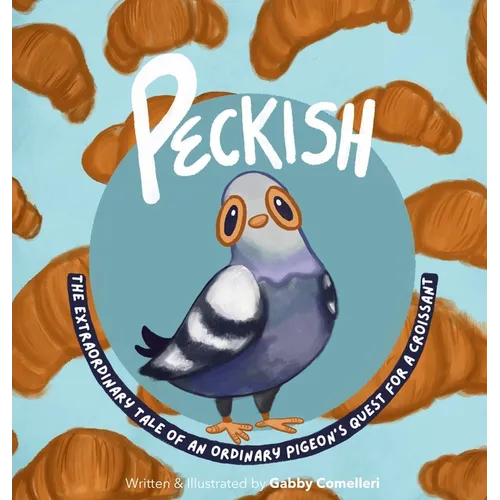 Peckish: The Extraordinary Tale of an Ordinary Pigeon's Quest for a Croissant