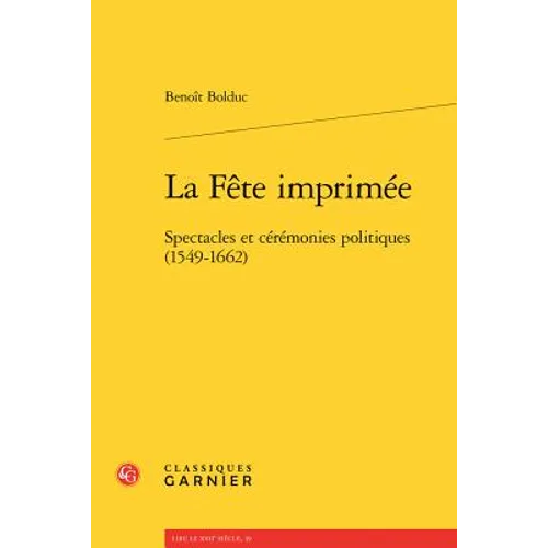 La Fete Imprimee: Spectacles Et Ceremonies Politiques (1549-1662)