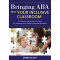 Bringing ABA Into Your Inclusive Classroom: A Guide to Improving Outcomes for Students with Autism Spectrum Disorders