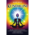 Kundalini: Descubra los secretos para despertar la conciencia superior, equilibrar los chakras, abrir el tercer ojo y utilizar el poder de Shakti
