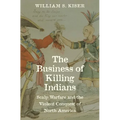 The Business of Killing Indians: Scalp Warfare and the Violent Conquest of North America
