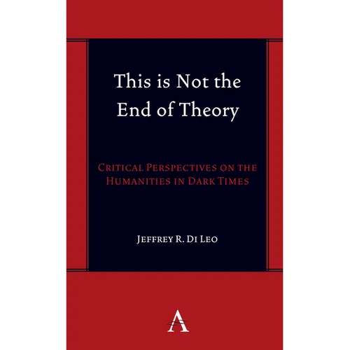 This Is Not the End of Theory: Critical Perspectives on the Humanities in Dark Times