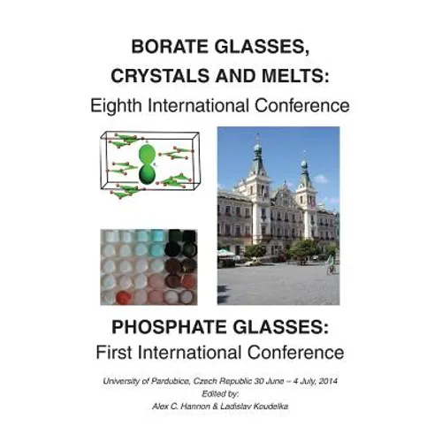 Borate 8 - Phosphate 1: Eighth International Conferenceon Borate Glasses, Crystals, & Melts and First International Conference on Phosphate Glasses