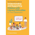 The Teacher's Guide to Understanding and Supporting Children with Literacy Difficulties in the Classroom