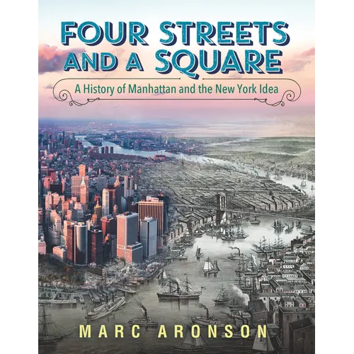 Four Streets and a Square: A History of Manhattan and the New York Idea