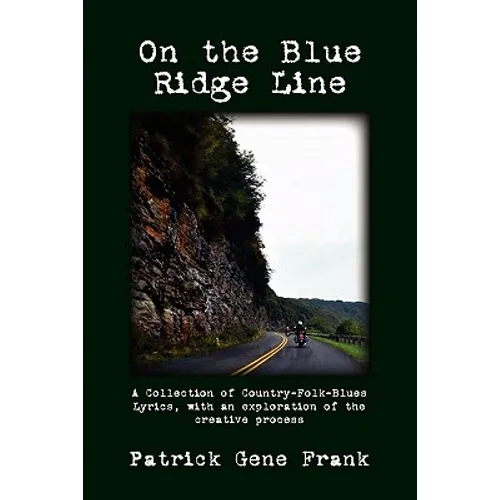 On the Blue Ridge Line: A Collection of Country-Folk-Blues Lyrics, with an exploration of the creative process