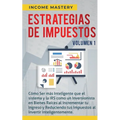 Estrategias de Impuestos: Cómo Ser Más Inteligente Que El Sistema Y La IRS Cómo Un Inversionista En Bienes Raíces Al Incrementar Tu Ingreso Y Reducien