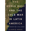 The World Bank and the Cold War in Latin America: The Argentine Challenge