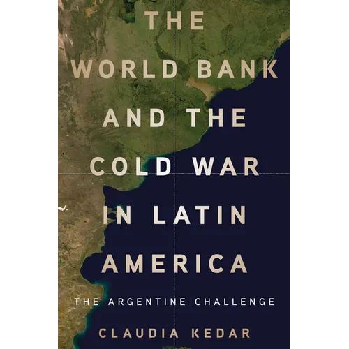 The World Bank and the Cold War in Latin America: The Argentine Challenge