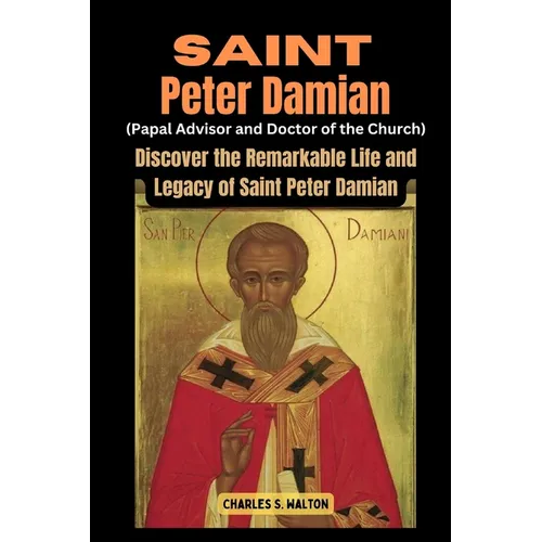 Saint Peter Damian (Papal Advisor and Doctor of the Church): Discover the Remarkable Life and Legacy of Saint Peter Damian