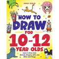 How to Draw for 10-12 Year Olds: Learn to Draw Cute Animals, Dragons, Gifts and Other Cool Things