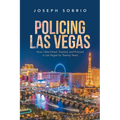 Policing Las Vegas: How I Was Hired, Trained, and Policed in Las Vegas for Twenty Years