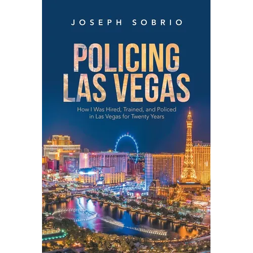 Policing Las Vegas: How I Was Hired, Trained, and Policed in Las Vegas for Twenty Years
